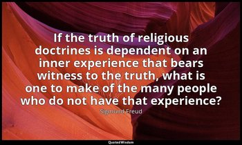 If the truth of religious doctrines is dependent on an inner experience that bea — Sigmund Freud