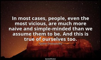 In most cases, people, even the most vicious, are much more naive and simple-min — Fyodor Dostoyevsky