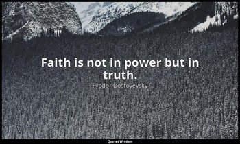 Faith is not in power but in truth. — Fyodor Dostoyevsky