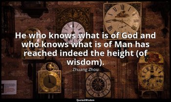 He who knows what is of God and who knows what is of Man has reached indeed the  — Zhuang Zhou