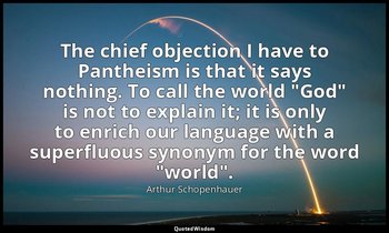 The chief objection I have to Pantheism is that it says nothing. To call the wor — Arthur Schopenhauer