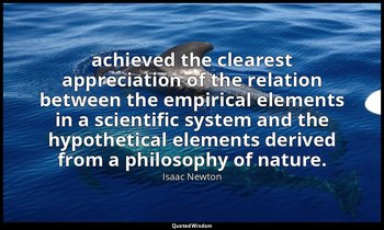 achieved the clearest appreciation of the relation between the empirical element — Isaac Newton