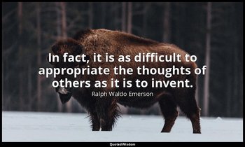 In fact, it is as difficult to appropriate the thoughts of others as it is to in — Ralph Waldo Emerson