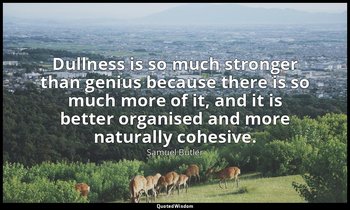 Dullness is so much stronger than genius because there is so much more of it, an — Samuel Butler