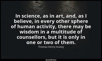In science, as in art, and, as I believe, in every other sphere of human activit — Thomas Henry Huxley