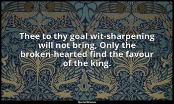 Thee to thy goal wit-sharpening will not bring, Only the broken-hearted find the — Rumi