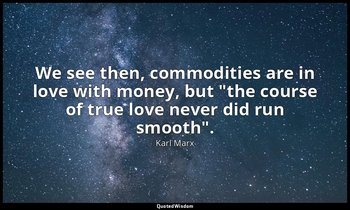 We see then, commodities are in love with money, but "the course of true love ne — Karl Marx