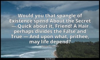 Would you that spangle of Existence spend About the Secret — Quick about it, Fri — Omar Khayyám
