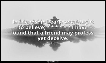 In friendship I early was taught to believe; * * * * * * I have found that a fri — Lord Byron