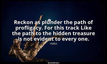 Reckon as plunder the path of profligacy. For this track Like the path to the hi — Hafez