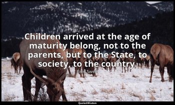 Children arrived at the age of maturity belong, not to the parents, but to the S — John Swett