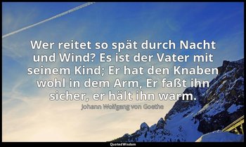Wer reitet so spät durch Nacht und Wind? Es ist der Vater mit seinem Kind; Er ha — Johann Wolfgang von Goethe