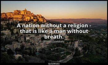 A nation without a religion - that is like a man without breath. — Joseph Goebbels
