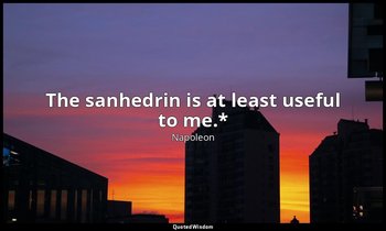 The sanhedrin is at least useful to me.* — Napoleon