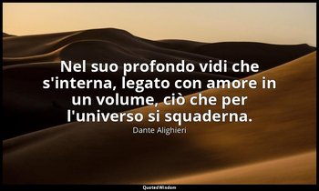 Nel suo profondo vidi che s'interna, legato con amore in un volume, ciò che per  — Dante Alighieri