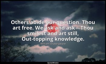 Others abide our question. Thou art free. We ask and ask—Thou smilest and art st — William Shakespeare