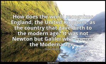 How does the world recognizes England, the United Kingdom, as the country that g — Isaac Newton