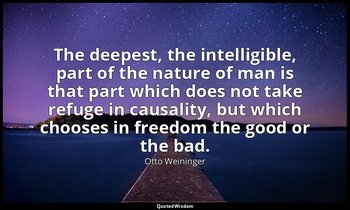 The deepest, the intelligible, part of the nature of man is that part which does — Otto Weininger