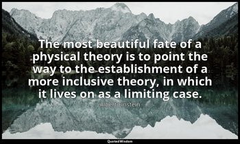 The most beautiful fate of a physical theory is to point the way to the establis — Albert Einstein