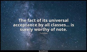 The fact of its universal acceptance by all classes... is surely worthy of note. — Tulsidas