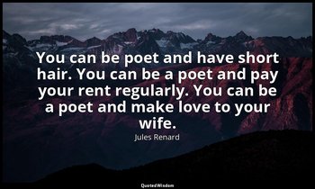 You can be poet and have short hair. You can be a poet and pay your rent regular — Jules Renard