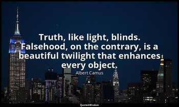 Truth, like light, blinds. Falsehood, on the contrary, is a beautiful twilight t — Albert Camus