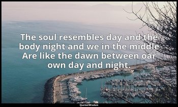 The soul resembles day and the body night and we in the middle Are like the dawn — Rumi