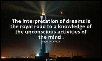 The interpretation of dreams is the royal road to a knowledge of the unconscious — Sigmund Freud