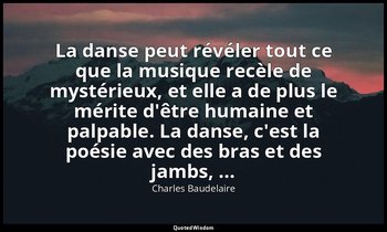 La danse peut révéler tout ce que la musique recèle de mystérieux, et elle a de  — Charles Baudelaire