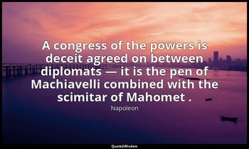 A congress of the powers is deceit agreed on between diplomats — it is the pen o — Napoleon