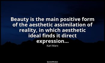Beauty is the main positive form of the aesthetic assimilation of reality, in wh — Karl Marx