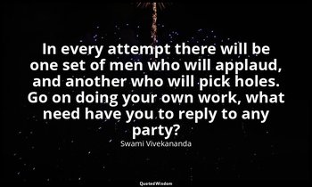 In every attempt there will be one set of men who will applaud, and another who  — Swami Vivekananda