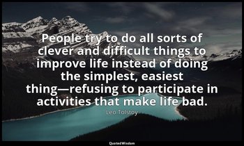 People try to do all sorts of clever and difficult things to improve life instea — Leo Tolstoy