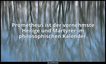 Prometheus ist der vornehmste Heilige und Märtyrer im philosophischen Kalender. — Karl Marx