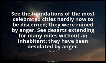 See the foundations of the most celebrated cities hardly now to be discerned; th — Seneca