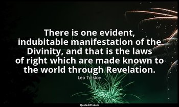 There is one evident, indubitable manifestation of the Divinity, and that is the — Leo Tolstoy