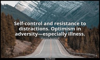 Self-control and resistance to distractions. Optimism in adversity—especially il — Marcus Aurelius