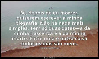 Se, depois de eu morrer, quiserem escrever a minha biografia, Não há nada mais s — Fernando Pessoa
