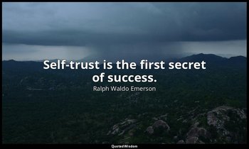 Self-trust is the first secret of success. — Ralph Waldo Emerson