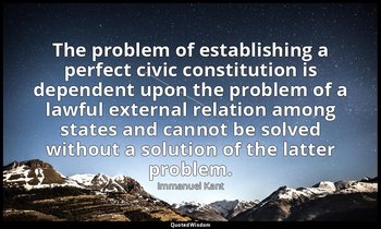 The problem of establishing a perfect civic constitution is dependent upon the p — Immanuel Kant