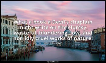 What a book a Devil’s chaplain might write on the clumsy, wasteful, blundering,  — Charles Darwin