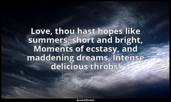 Love, thou hast hopes like summers, short and bright, Moments of ecstasy, and ma — Letitia Elizabeth Landon