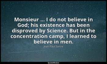Monsieur ... I do not believe in God; his existence has been disproved by Scienc — Jean-Paul Sartre
