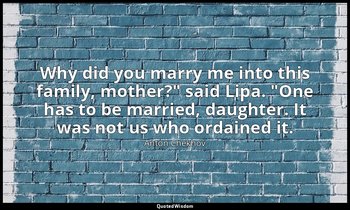 "Why did you marry me into this family, mother?" said Lipa. "One has to be marri — Anton Chekhov