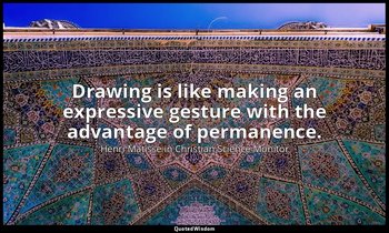 Drawing is like making an expressive gesture with the advantage of permanence. — Henri Matisse in Christian Science Monitor