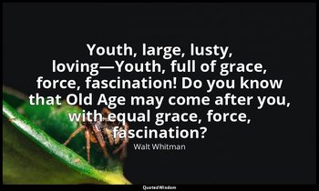 Youth, large, lusty, loving—Youth, full of grace, force, fascination! Do you kno — Walt Whitman