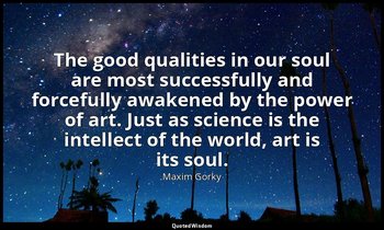 The good qualities in our soul are most successfully and forcefully awakened by  — Maxim Gorky