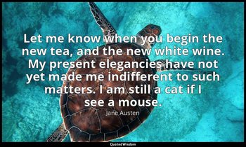 Let me know when you begin the new tea, and the new white wine. My present elega — Jane Austen