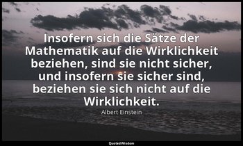 Insofern sich die Sätze der Mathematik auf die Wirklichkeit beziehen, sind sie n — Albert Einstein