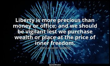 Liberty is more precious than money or office; and we should be vigilant lest we — John Lancaster Spalding